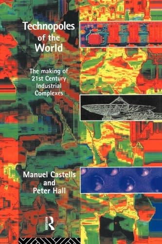 Technopoles of the world : the making of twenty-first-century industrial complexes; Manuel Castells; 1994