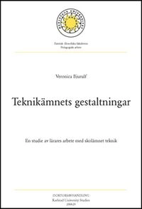 Teknikämnets gestaltningar : en studie av lärares arbete med skolämnet teknik; Veronica Bjurulf; 2008