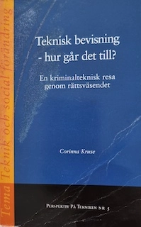 Teknisk bevisning - hur går det till? : en kriminalteknisk resa genom rättsväsendet; Corinna Kruse; 2012