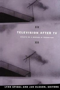 Television after TV : essays on a medium in transition; Lynn Spigel, Jan Olsson; 2004