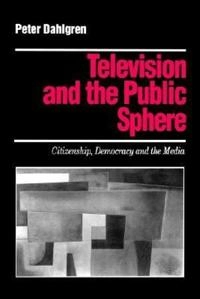 Television and the public sphere : citizenship, democracy and the media; Peter Dahlgren; 1995