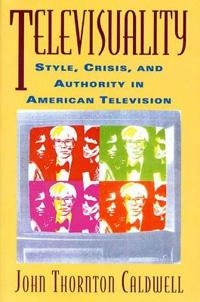Televisuality : style, crisis, and authority in American television; John Thornton Caldwell; 1994