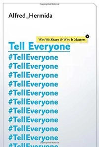 #tell everyone : why we share and why it matters; Alfred. Hermida; 2014