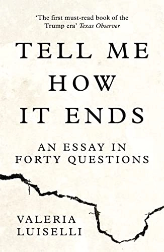 Tell me how it ends : an essay in forty questions; Valeria Luiselli; 2017