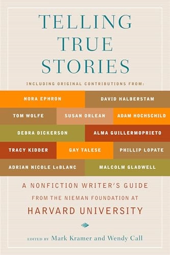 Telling true stories : a nonfiction writers' guide from the Nieman Foundation at Harvard University; Mark Kramer, Wendy Call; 2007