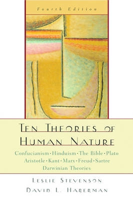 Ten theories of human nature : [Confucianism, Hinduism, the Bible, Plato, Aristotle, Kant, Marx, Freud, Sartre, Darwinian theories]; Leslie Forster Stevenson; 2004