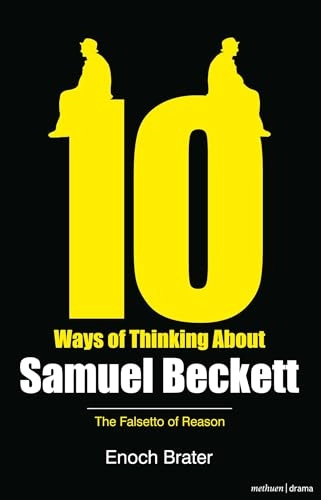 Ten ways of thinking about Samuel Beckett : the falsetto of reason; Enoch. Brater; 2011