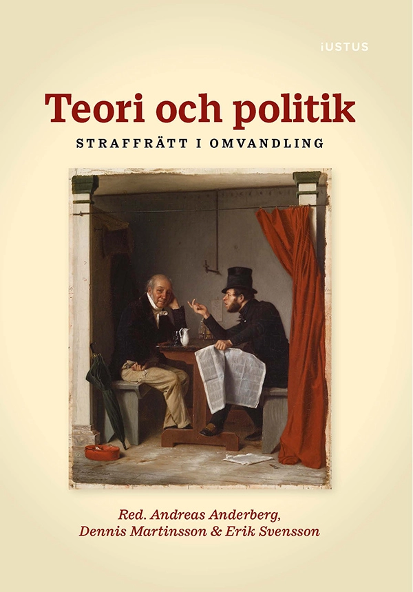 Teori och politik : straffrätt i omvandling; Andreas Anderberg, Dennis Martinsson, Erik Svensson; 2022