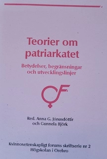 Teorier om patriarkatet : betydelser, begränsningar och utvecklingslinjer; Anna G. Jónasdóttir, Gunnela Björk, Örebro universitet. Kvinnovetenskapligt forum; 2003
