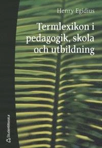 Termlexikon i pedagogik, skola och utbildning; Henry Egidius; 2006