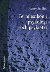 Termlexikon i psykologi och psykiatri; Henry Egidius; 2005