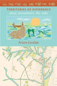 Territories of difference : place, movements, life, redes; Arturo Escobar; 2008