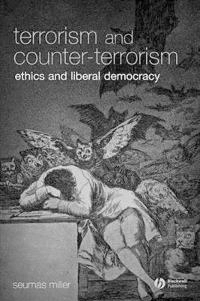 Terrorism and Counter-Terrorism: Ethics and Liberal Democracy; Seumas Miller; 2008