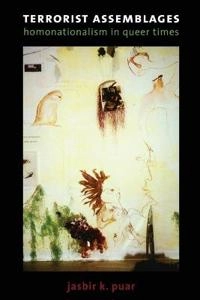 Terrorist assemblages : homonationalism in queer times; Jasbir K. Puar; 2007