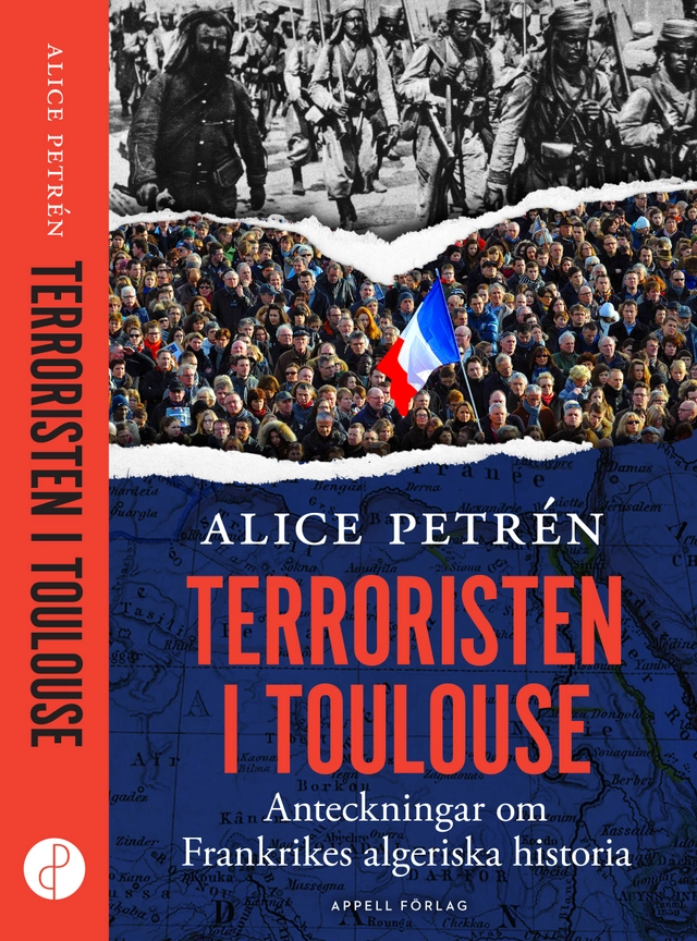 Terroristen i Toulouse : anteckningar om Frankrikes algeriska historia; Alice Petrén; 2017