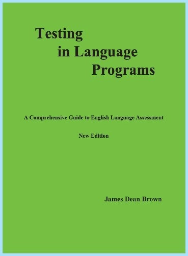 Testing in Language Programs: A Comprehensive Guide to English Language Assessment, New Edition; James Dean Brown; 2014