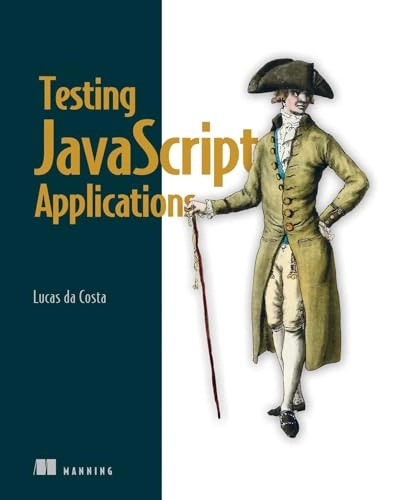 Testing JavaScript Applications [Elektronisk resurs]; Lucas Da Costa; -