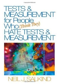 Tests and measurement for people who (think they) hate tests & measurement; Neil J. Salkind; 2006