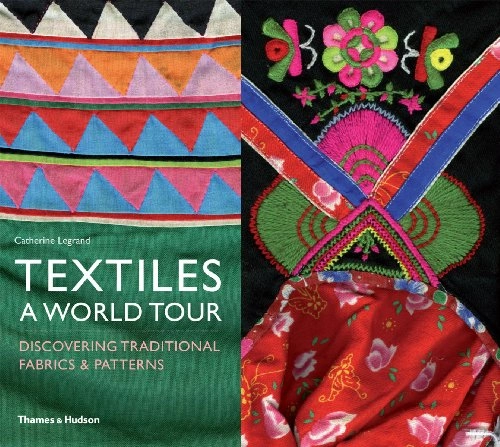 Textiles : a world tour - discovering traditional fabrics & patterns; Catherine Legrand; 2012