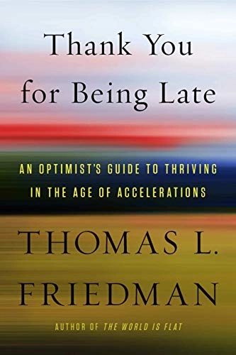 Thank You for Being Late: An Optimist's Guide to Thriving in the Age of Accelerations; Thomas L. Friedman; 2016