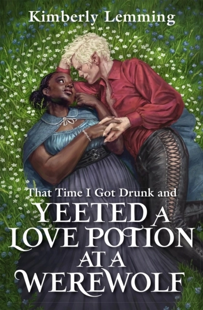That Time I Got Drunk And Yeeted A Love Potion At A Werewolf; Kimberly Lemming; 2023