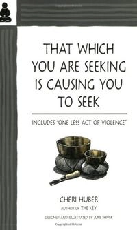 That Which You Are Seeking Is Causing You to Seek; Cheri Huber; 1990