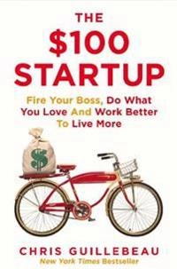 The $100 startup : fire your boss, do what you love and work better to live more; Chris Guillebeau; 2015