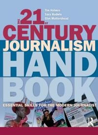 The 21st century journalism handbook : essential skills for the modern journalist; Tim Holmes; 2013