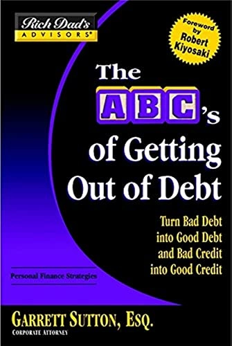The ABC's of Getting Out of Debt: Turn Bad Debt Into Good Debt and Bad Credit Into Good CreditRich dad's advisors series; Garrett Sutton