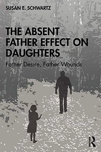 The absent father effect on daughters : father desire, father wounds; Susan E. Schwartz; 2021
