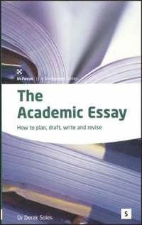 The academic essay : how to plan, draft, revise and write; Derek. Soles; 2005