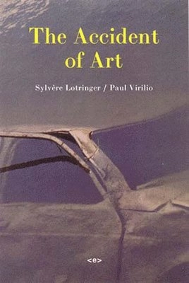 The accident of art; Sylvère Lotringer, Paul Virilio; 2005