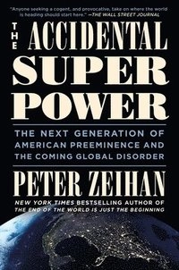 The accidental superpower : the next generation of American preeminence and the coming global disorder; Peter Zeihan; 2014