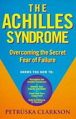 The Achilles Syndrome: Overcoming the Secret Fear of Failure; Petruska Clarkson; 1998