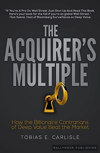 The acquirer's multiple : how the billionaire contrarians of deep value beat the market; Tobias E. Carlisle; 2017