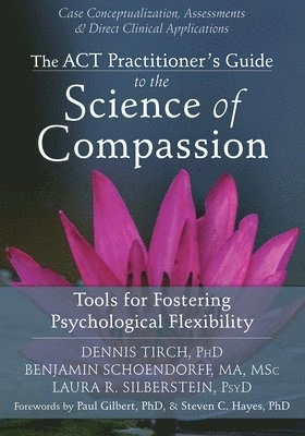 The ACT practitioner's guide to the science of compassion : tools for fostering psychological flexibility;  Dennis D. Tirch; 2014