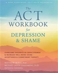 The ACT Workbook for Depression and Shame [Elektronisk resurs]; Matthew McKay; 2020