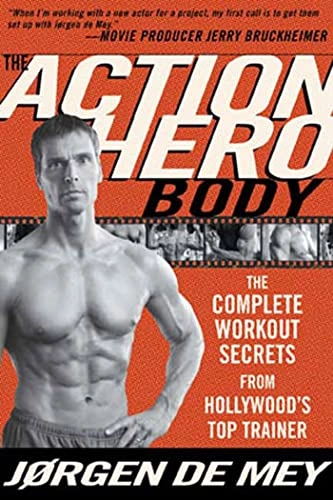The Action Hero Body: The Complete Workout Secrets from Hollywood's Top Trainer; Jørgen de Mey