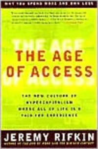 The age of access : the new culture of hypercapitalism, where all of life is a paid-for experience; Jeremy Rifkin; 2000