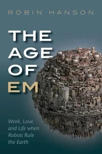 The age of em : work, love, and life when robots rule the earth; Robin Hanson; 2016