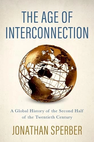 The age of interconnection : a global history of the second half of the twentieth century; Jonathan Sperber; 2023