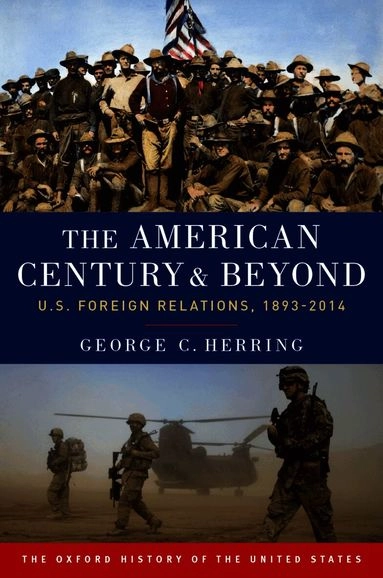 The American century and beyond : U. S. foreign relations, 1893-2014; George C. Herring; 2017