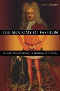 The anatomy of fashion : dressing the body from the Renaissance to today; Susan Vincent; 2009