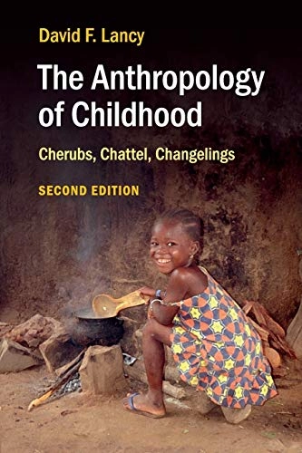 The anthropology of childhood : cherubs, chattel, changelings; David F. Lancy; 2015