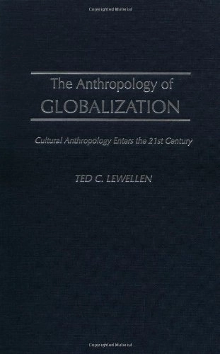 The anthropology of globalization : cultural anthropology enters the 21st century; Ted C. Lewellen; 2002