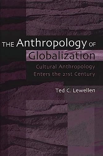 The anthropology of globalization : cultural anthropology enters the 21st century; Ted C. Lewellen; 2002