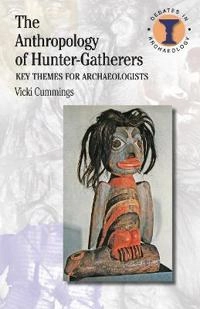 The anthropology of hunter-gatherers : key themes for archaeologists; Vicki Cummings; 2013