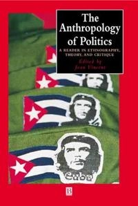 The anthropology of politics : a reader in ethnography, theory, and critique; Joan Vincent; 2002