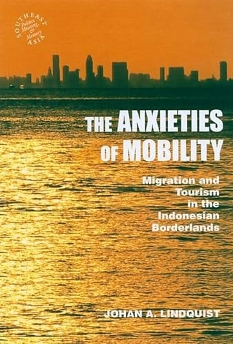 The anxieties of mobility : migration and tourism in the Indonesian borderlands; Johan A. Lindquist; 2009