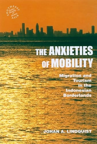 The anxieties of mobility : migration and tourism in the Indonesian borderlands; Johan A. Lindquist; 2009